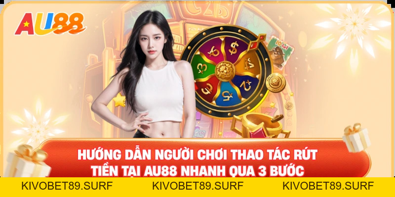 Rút Tiền AU88 – Thao Tác Đơn Giản Nhận Thưởng Liền Tay