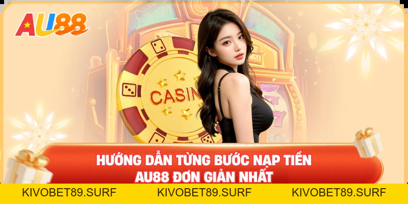Nạp Tiền AU88 – Điều Kiện Cần Để Tham Gia Dịch Vụ Cá Cược