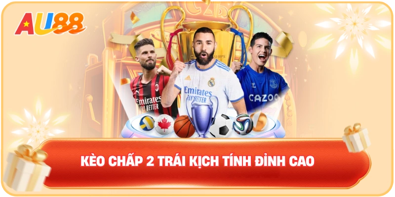Kèo Chấp 2 Trái – Đỉnh Cao Kèo Cược Giải Trí Tại AU88