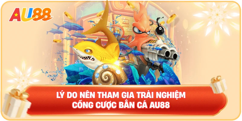Bắn cá AU88 – Sảnh cược chất lượng không thể chối từ 2026