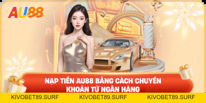 Nạp Tiền AU88 – Điều Kiện Cần Để Tham Gia Dịch Vụ Cá Cược