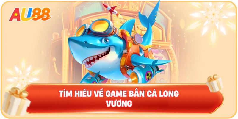 Bắn Cá Long Vương – Game Chơi Nổi Tiếng Top Đầu Hiện Nay