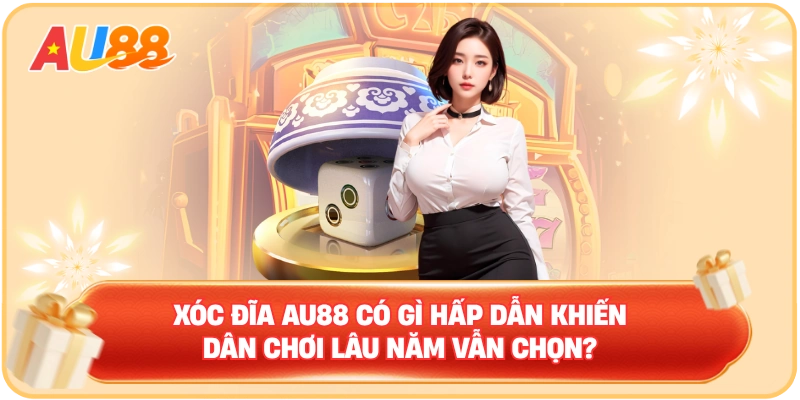 Xóc Đĩa AU88 – Đơn Giản Nhưng Không Đơn Điệu